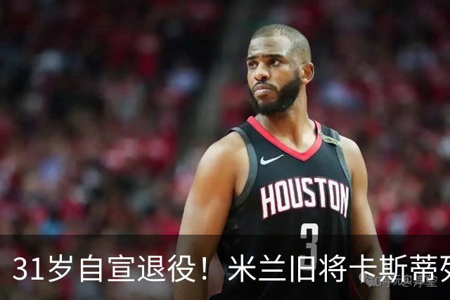 31岁自宣退役！米兰旧将卡斯蒂列霍：我带着自豪、感激与幸福告别